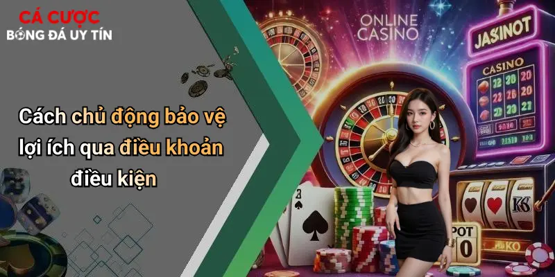 Cách chủ động bảo vệ lợi ích qua điều khoản điều kiện