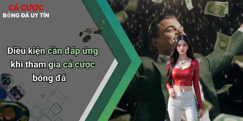 Điều kiện cần đáp ứng khi tham gia cá cược bóng đá