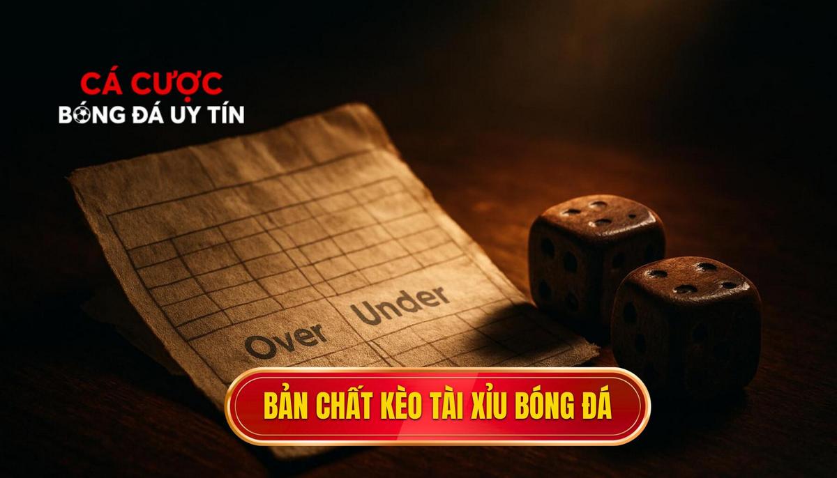 Bản chất cốt lõi của kèo Tài xỉu bóng đá trong cá cược hiện đại