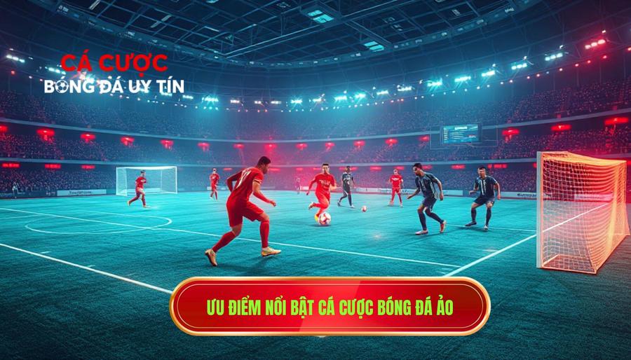 Ưu điểm nổi bật cá cược bóng đá ảo