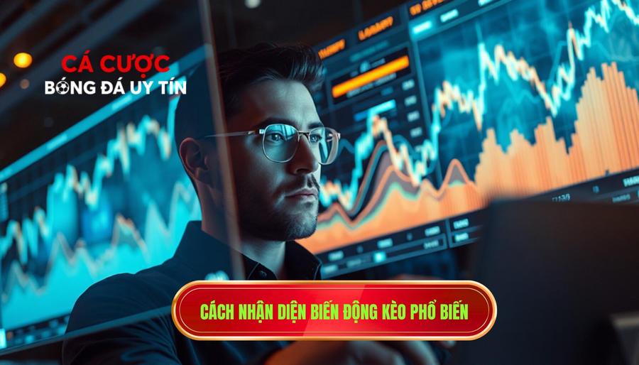 3. Cách nhận diện biến động kèo phổ biến